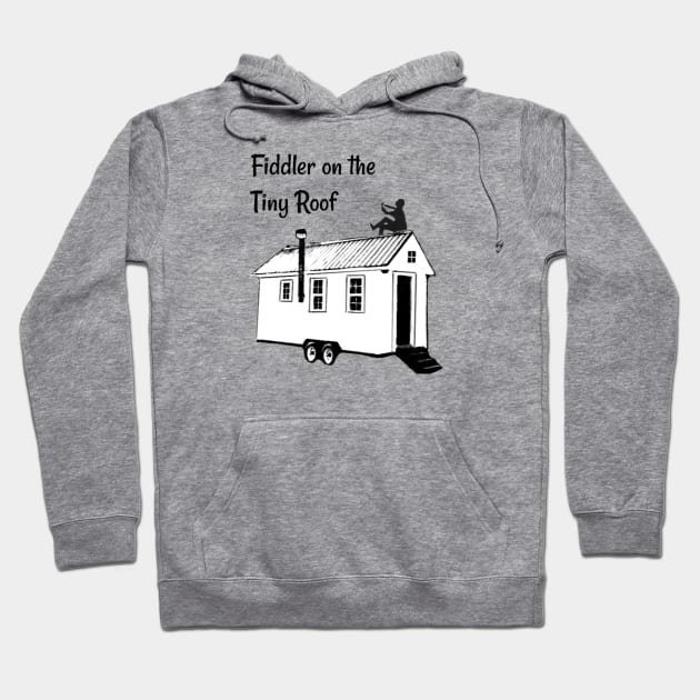 Fiddler on the Tiny Roof Funny Tiny House Hoodie by iosta